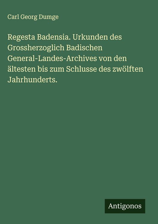 Produktbild: Regesta Badensia. Urkunden des Grossherzoglich Badischen General-Landes-Archives von den &auml;ltesten bis zum Schlusse des zw&ouml;lften Jahrhunderts.