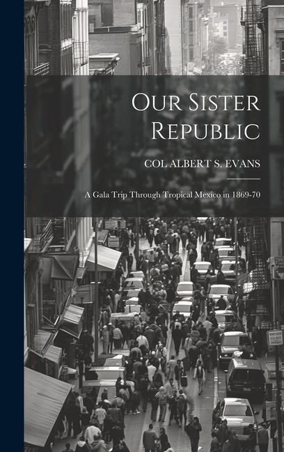 Produktbild: Our Sister Republic: A Gala Trip Through Tropical Mexico in 1869-70