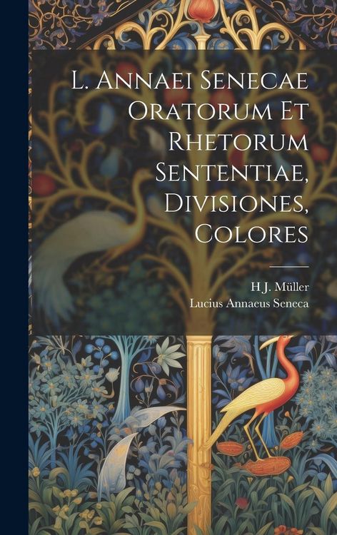 Produktbild: L. Annaei Senecae Oratorum Et Rhetorum Sententiae, Divisiones, Colores