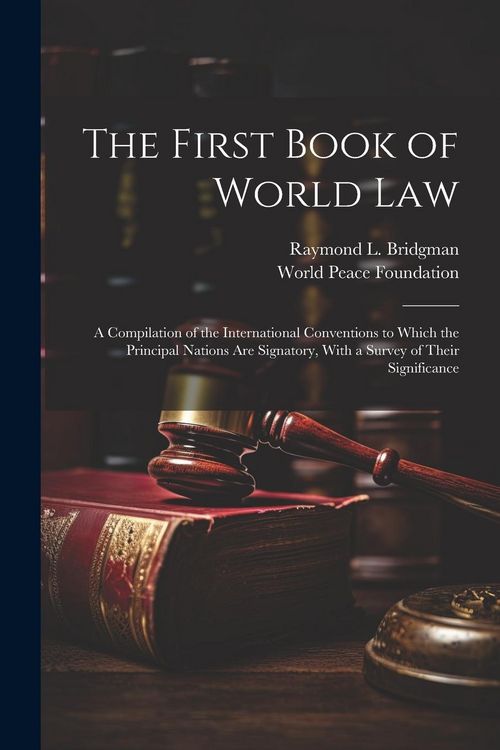 Produktbild: The First Book of World law; a Compilation of the International Conventions to Which the Principal Nations are Signatory, With a Survey of Their Signi