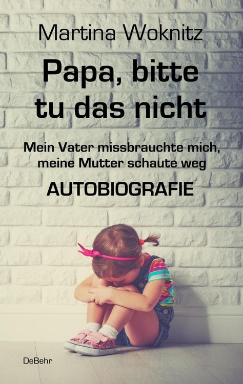 Produktbild: Papa, bitte tu das nicht - Mein Vater missbrauchte mich, meine Mutter schaute weg - AUTOBIOGRAFIE