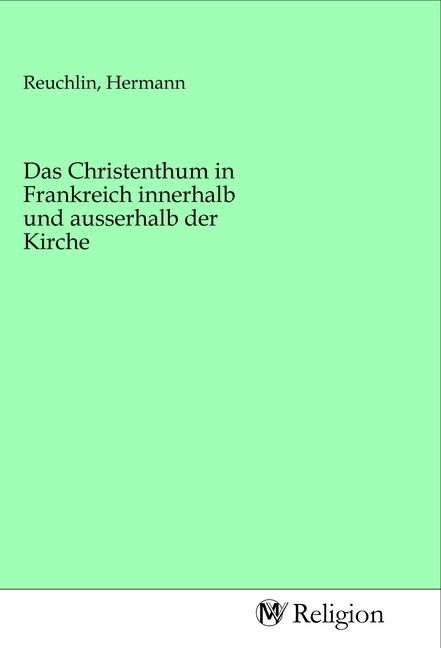 Produktbild: Das Christenthum in Frankreich innerhalb und ausserhalb der Kirche