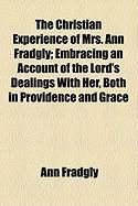 Produktbild: The Christian Experience of Mrs. Ann Fradgly; Embracing an Account of the Lord's Dealings with Her, Both in Providence and Grace