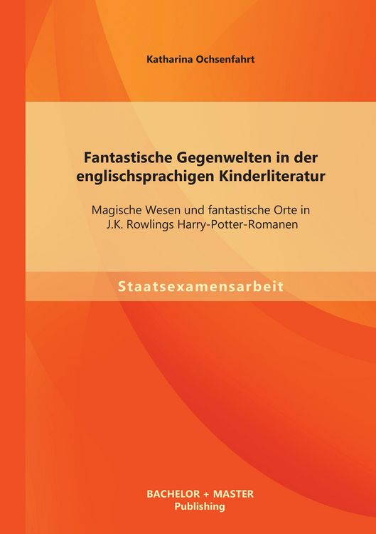 Produktbild: Fantastische Gegenwelten in der englischsprachigen Kinderliteratur: Magische Wesen und fantastische Orte in J.K. Rowlings Harry-Potter-Romanen
