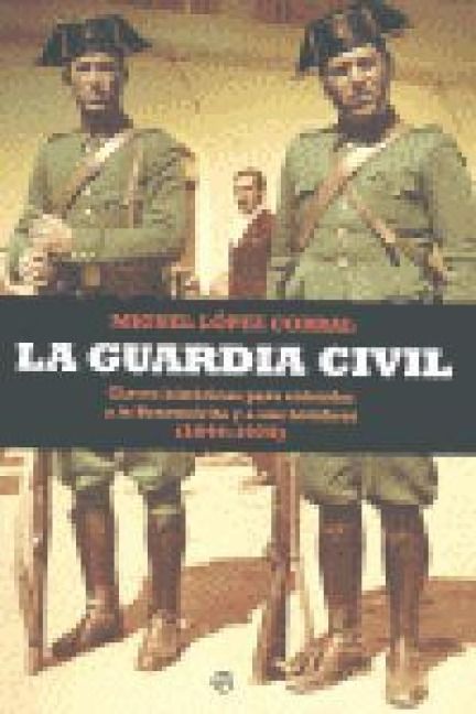 Produktbild: La Guardia Civil : claves hist&oacute;ricas para entender a la Benem&eacute;rita y a sus hombres, 1844-1975
