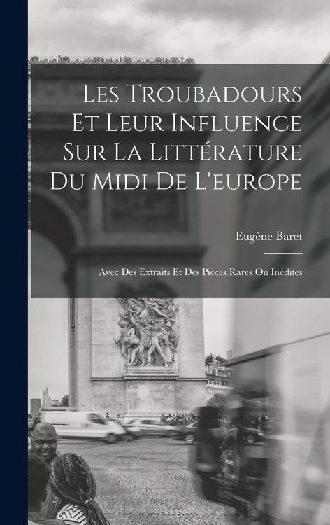 Produktbild: Les Troubadours Et Leur Influence Sur La Litt&eacute;rature Du Midi De L'europe