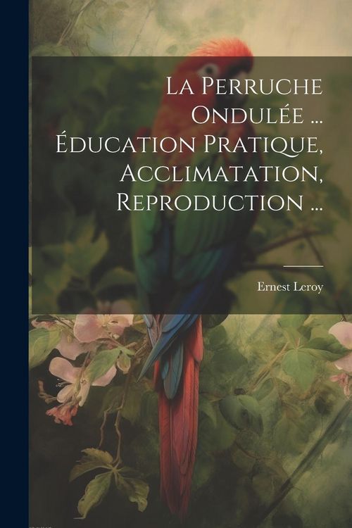 Produktbild: La Perruche Ondul&eacute;e ... &Eacute;ducation Pratique, Acclimatation, Reproduction ...