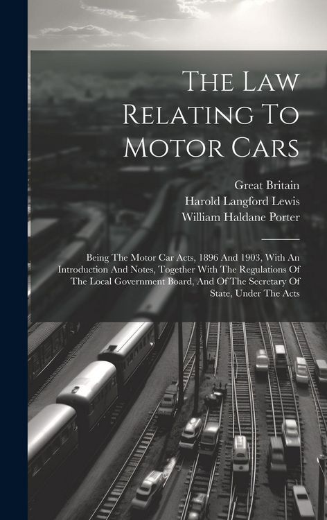 Produktbild: The Law Relating To Motor Cars: Being The Motor Car Acts, 1896 And 1903, With An Introduction And Notes, Together With The Regulations Of The Local Go