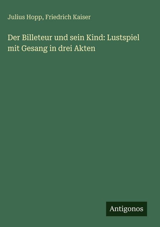 Produktbild: Der Billeteur und sein Kind: Lustspiel mit Gesang in drei Akten