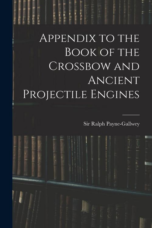 Produktbild: Appendix to the Book of the Crossbow and Ancient Projectile Engines