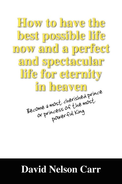Produktbild: How to Have the Best Possible Life Now and a Perfect and Spectacular Life for Eternity in Heaven