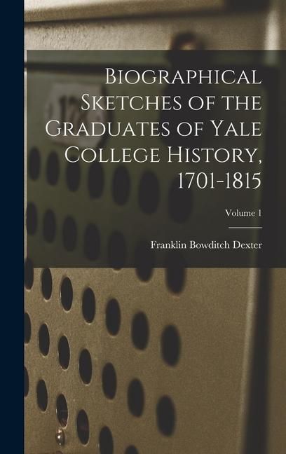 Produktbild: Biographical Sketches of the Graduates of Yale College History, 1701-1815; Volume 1