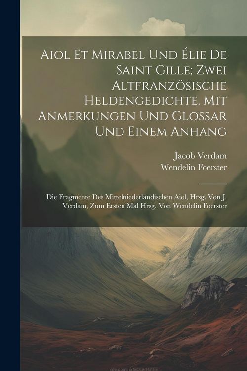 Produktbild: Aiol Et Mirabel Und &Eacute;lie De Saint Gille; Zwei Altfranz&ouml;sische Heldengedichte. Mit Anmerkungen Und Glossar Und Einem Anhang
