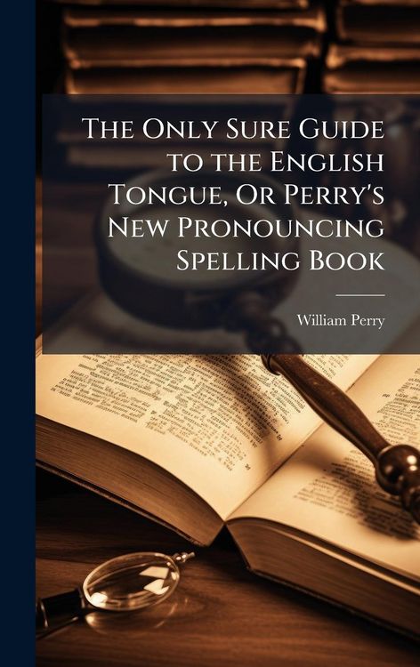 Produktbild: The Only Sure Guide to the English Tongue, Or Perry's New Pronouncing Spelling Book