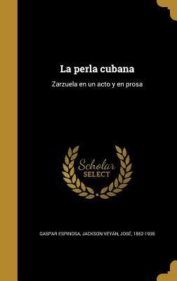 Produktbild: La perla cubana: Zarzuela en un acto y en prosa