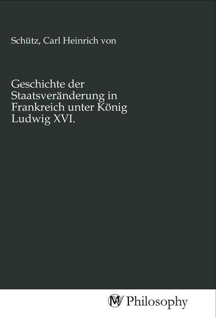 Produktbild: Geschichte der Staatsver&auml;nderung in Frankreich unter K&ouml;nig Ludwig XVI.