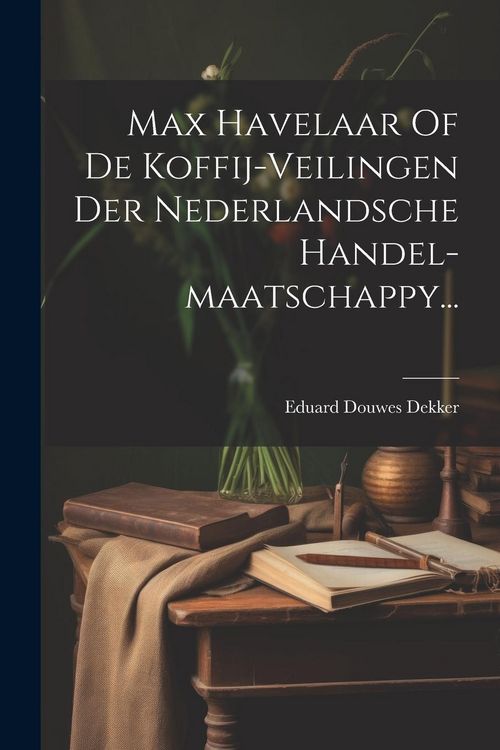 Produktbild: Max Havelaar Of De Koffij-veilingen Der Nederlandsche Handel-maatschappy...