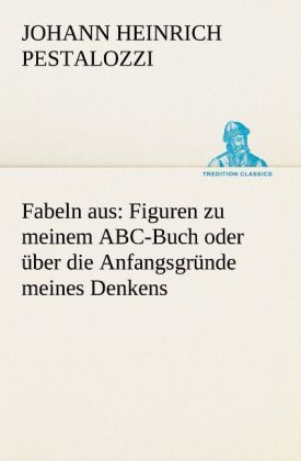 Produktbild: Fabeln aus: Figuren zu meinem ABC-Buch oder &uuml;ber die Anfangsgr&uuml;nde meines Denkens