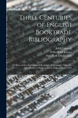 Produktbild: Three Centuries of English Booktrade Bibliography: an Essay on the Beginnings of Booktrade Bibliography Since the Introduction of Printing and in Engl