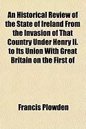Produktbild: An Historical Review of the State of Ireland from the Invasion of That Country Under Henry II. to Its Union with Great Britain on the First of