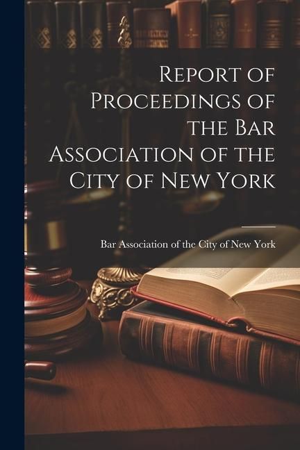 Produktbild: Report of Proceedings of the Bar Association of the City of New York