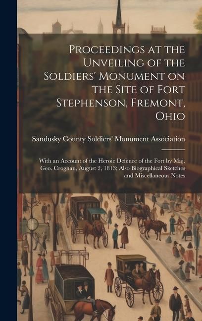 Produktbild: Proceedings at the Unveiling of the Soldiers' Monument on the Site of Fort Stephenson, Fremont, Ohio: With an Account of the Heroic Defence of the For