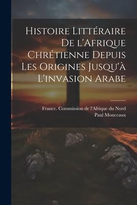 Produktbild: Histoire litt&eacute;raire de l'Afrique chr&eacute;tienne depuis les origines jusqu'&agrave; l'invasion arabe