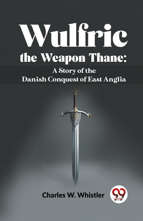 Produktbild: Wulfric The Weapon Thane: A Story Of The Danish Conquest Of East Anglia