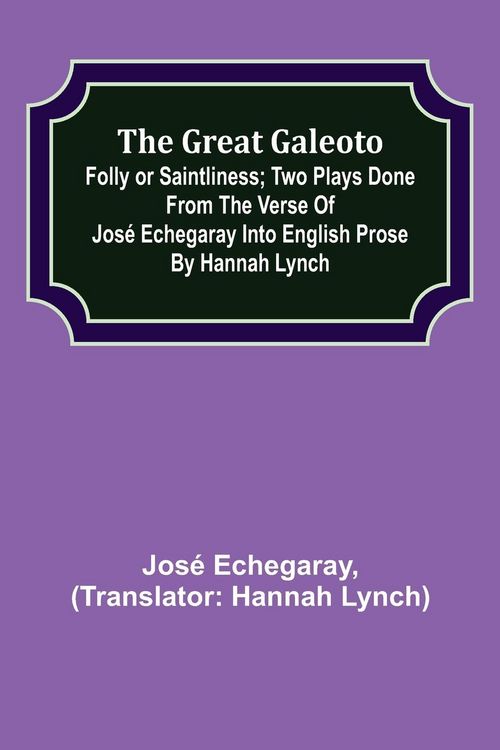 Produktbild: The great Galeoto; Folly or saintliness; Two plays done from the verse of Jos&eacute; Echegaray into English prose by Hannah Lynch
