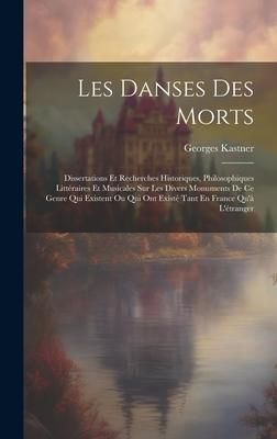 Produktbild: Les Danses Des Morts: Dissertations Et Recherches Historiques, Philosophiques Litt&eacute;raires Et Musicales Sur Les Divers Monuments De Ce Genre