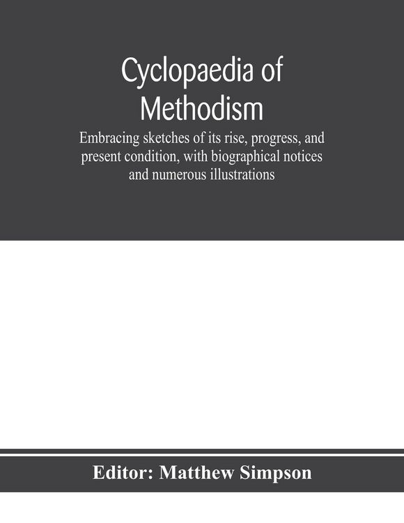 Produktbild: Cyclopaedia of Methodism. Embracing sketches of its rise, progress, and present condition, with biographical notices and numerous illustrations