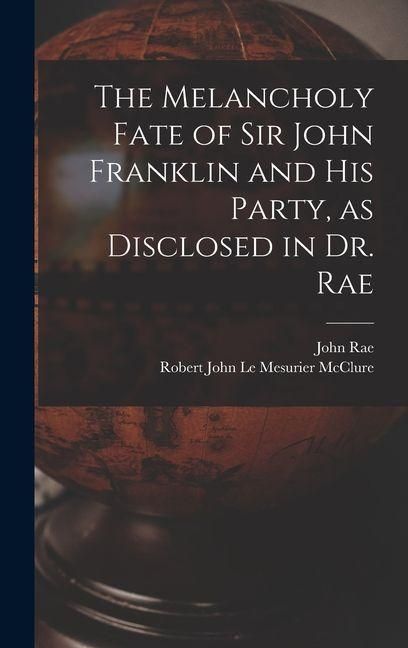 Produktbild: The Melancholy Fate of Sir John Franklin and His Party, as Disclosed in Dr. Rae