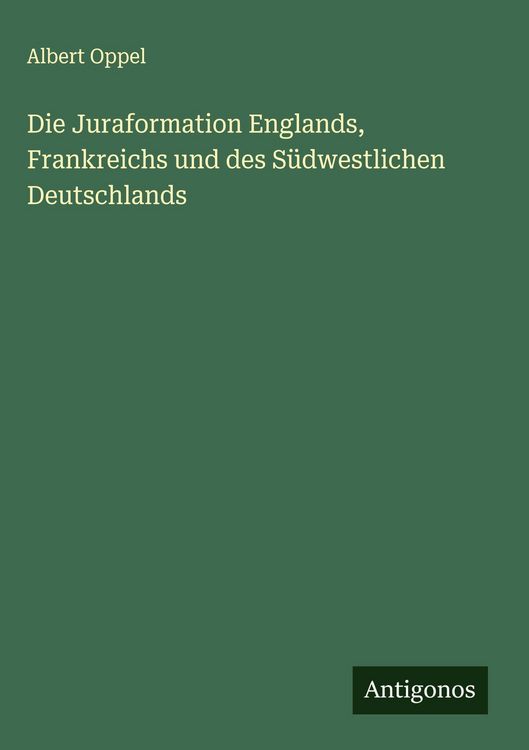 Produktbild: Die Juraformation Englands, Frankreichs und des S&uuml;dwestlichen Deutschlands