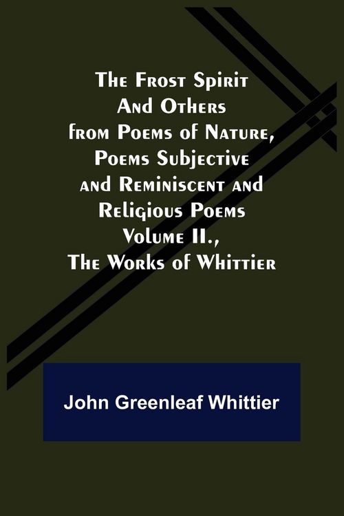 Produktbild: The Frost Spirit and Others from Poems of Nature, Poems Subjective and Reminiscent and Religious Poems Volume II., The Works of Whittier
