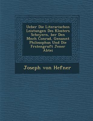 Produktbild: Ueber Die Literarischen Leistungen Des Klosters Scheyern, Ber Den M Nch Conrad, Genannt Philosophus Und Die F Rstengruft Jener Abtei
