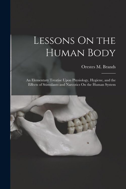 Produktbild: Lessons On the Human Body: An Elementary Treatise Upon Physiology, Hygiene, and the Effects of Stimulants and Narcotics On the Human System