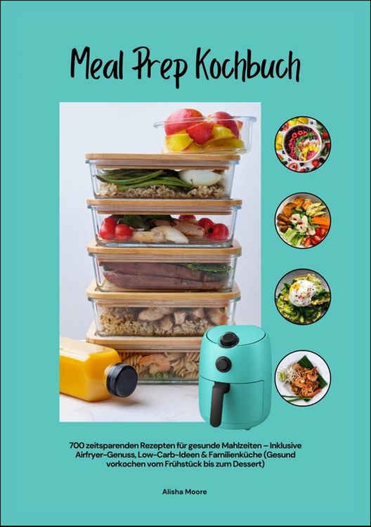 Produktbild: Meal Prep Kochbuch mit 700 zeitsparenden Rezepten f&uuml;r gesunde Mahlzeiten - Inklusive Airfryer-Genuss, Low-Carb-Ideen & Familienk&uuml;che (Gesund vorkochen