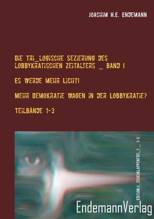 Produktbild: Die Tri_logische Sezierung des lobbykratischen Zeitalters Band I: Es werde mehr