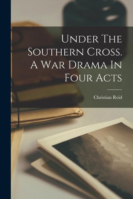 Produktbild: Under The Southern Cross. A War Drama In Four Acts