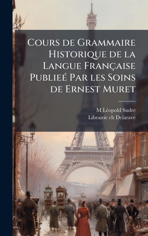 Produktbild: Cours de Grammaire Historique de la Langue Fran&ccedil;aise Publie&Atilde;(c) Par les Soins de Ernest Muret