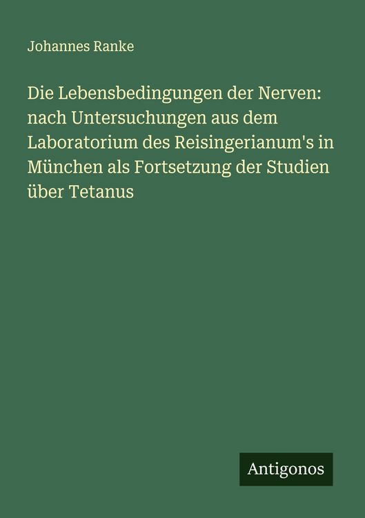 Produktbild: Die Lebensbedingungen der Nerven: nach Untersuchungen aus dem Laboratorium des Reisingerianum's in M&uuml;nchen als Fortsetzung der Studien &uuml;ber Tetanus