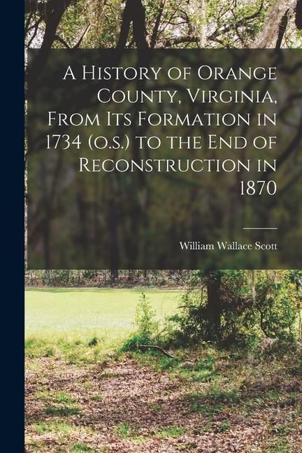 Produktbild: A History of Orange County, Virginia, From its Formation in 1734 (o.s.) to the end of Reconstruction in 1870