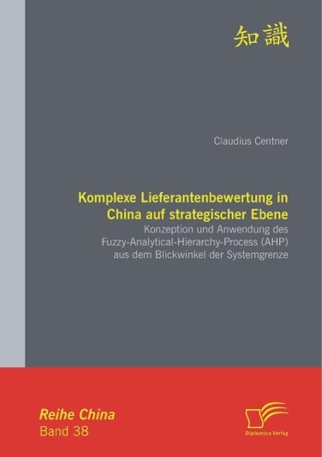 Produktbild: Komplexe Lieferantenbewertung in China auf strategischer Ebene: Konzeption und Anwendung des Fuzzy-Analytical-Hierarchy-Process (AHP) aus dem Blickwin