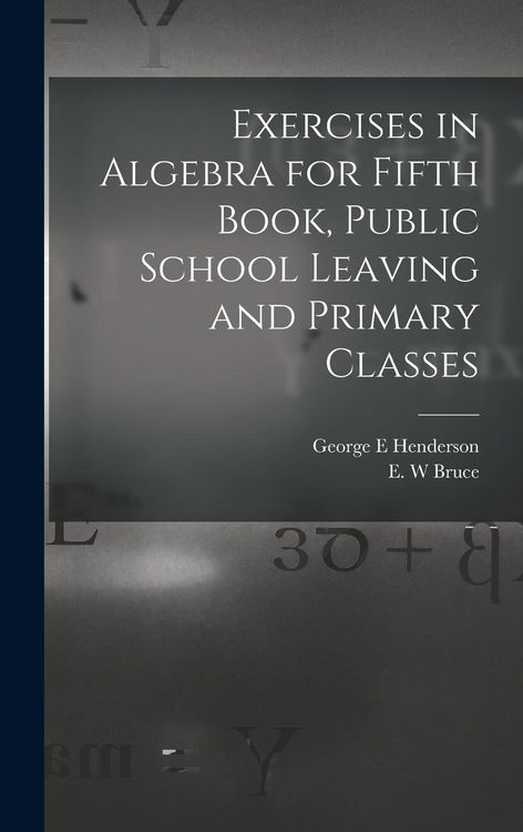 Produktbild: Exercises in Algebra for Fifth Book, Public School Leaving and Primary Classes [microform]