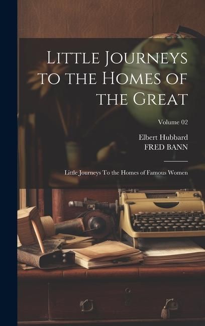 Produktbild: Little Journeys to the Homes of the Great: Little Journeys To the Homes of Famous Women; Volume 02