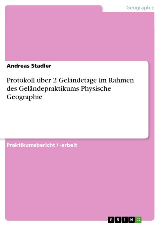 Produktbild: Protokoll &uuml;ber 2 Gel&auml;ndetage im Rahmen des Gel&auml;ndepraktikums Physische Geographie