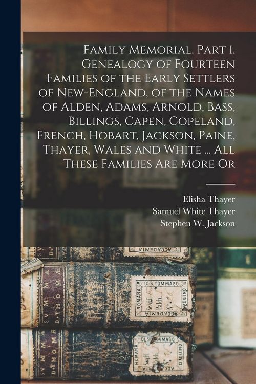 Produktbild: Family Memorial. Part 1. Genealogy of Fourteen Families of the Early Settlers of New-England, of the Names of Alden, Adams, Arnold, Bass, Billings, Ca