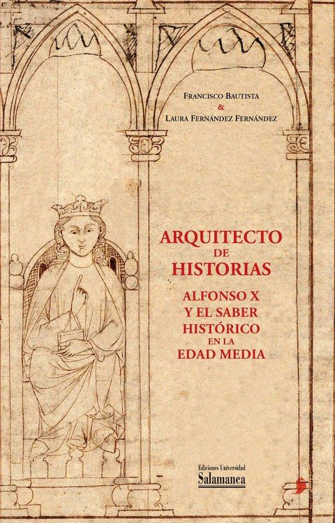 Produktbild: Arquitecto de historias : Alfonso X y el saber hist&oacute;rico en la Edad Media : a partir de los fondos de la Biblioteca General Hist&oacute;rica de la Universidad de Salamanca