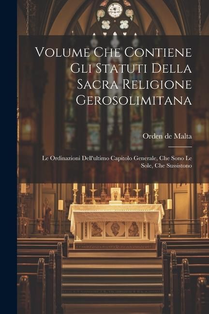 Produktbild: Volume Che Contiene Gli Statuti Della Sacra Religione Gerosolimitana: Le Ordinazioni Dell'ultimo Capitolo Generale, Che Sono Le Sole, Che Sussistono