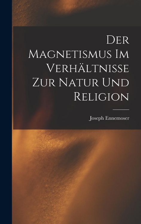 Produktbild: Der Magnetismus im Verh&auml;ltnisse zur Natur und Religion